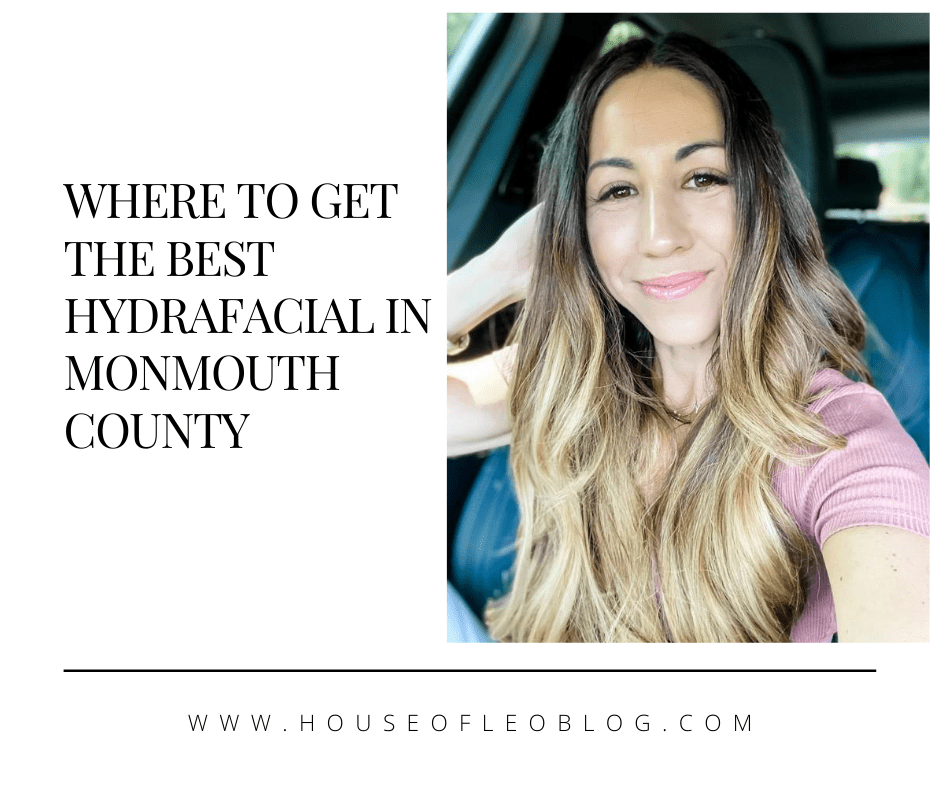 Where To Get The Best Hydrafacial In Monmouth County by top US beauty blog, House of Leo Blog: the best hydrafacial in Monmouth County
